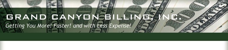 GRAND CANYON BILLING, INC. - Getting You More! Faster! and with Less Expense!